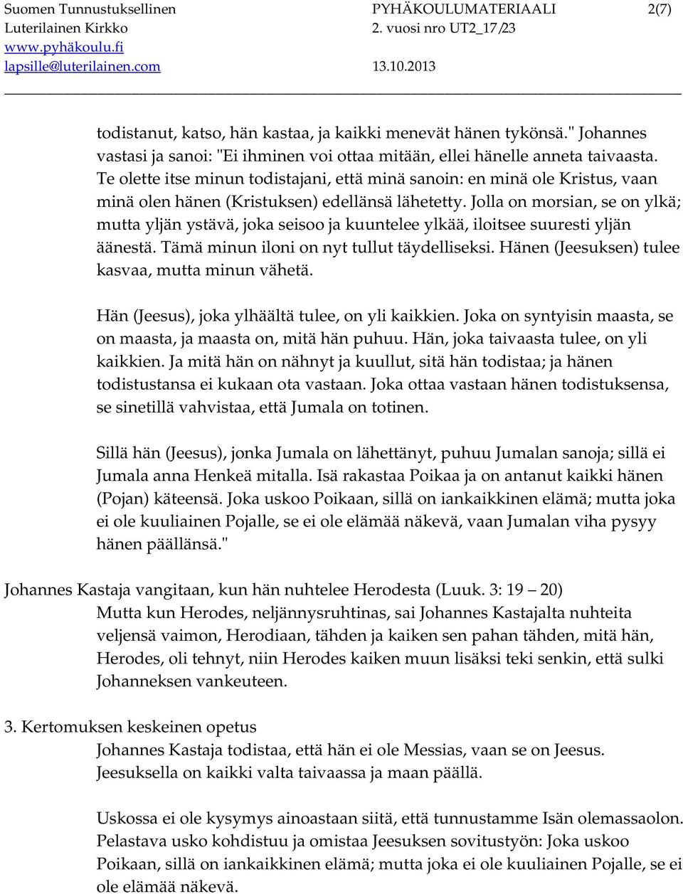 Te olette itse minun todistajani, että minä sanoin: en minä ole Kristus, vaan minä olen hänen (Kristuksen) edellänsä lähetetty.