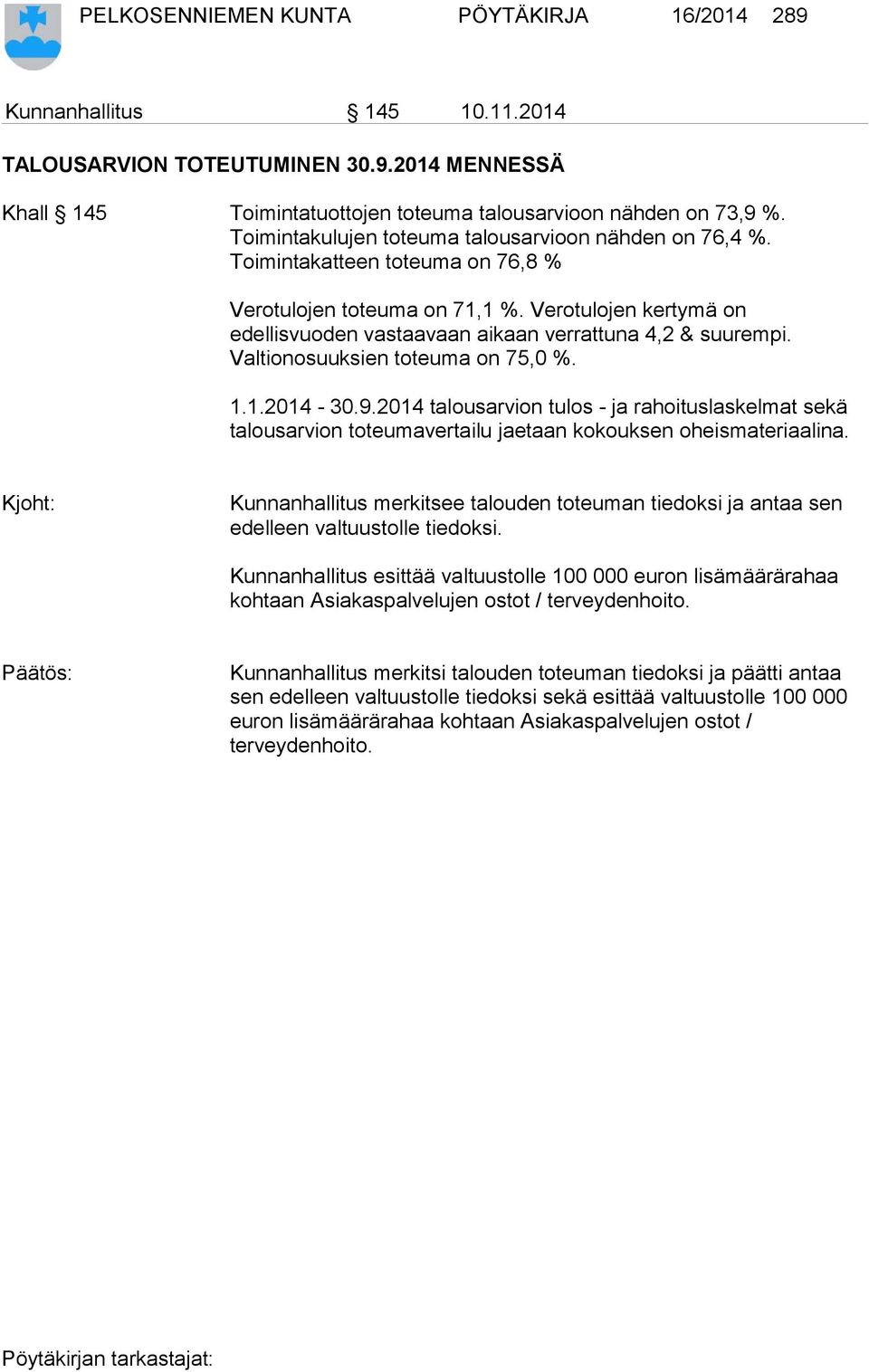 Verotulojen kertymä on edellisvuoden vastaavaan aikaan verrattuna 4,2 & suurempi. Valtionosuuksien toteuma on 75,0 %. 1.1.2014-30.9.