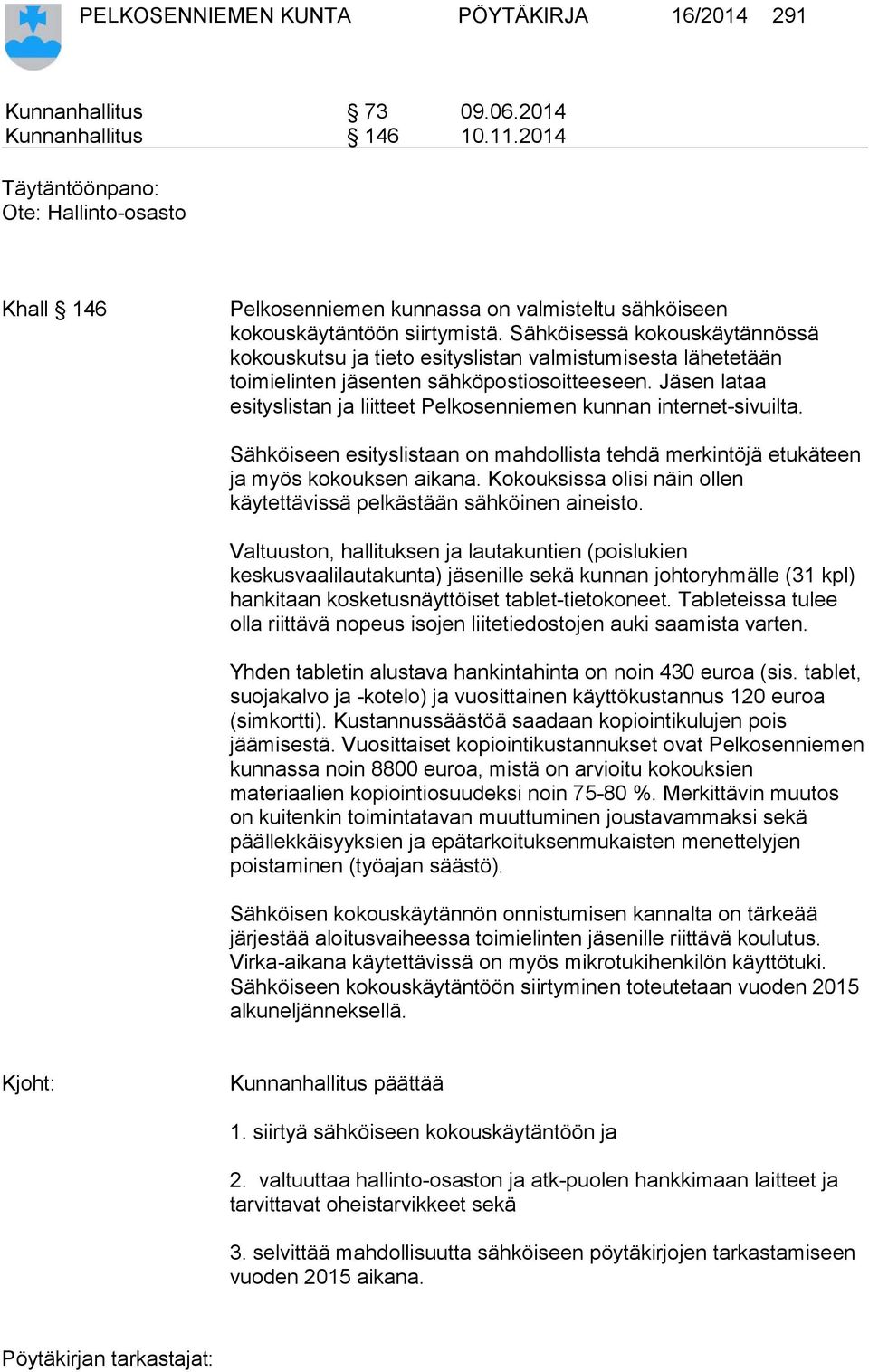 Sähköisessä kokouskäytännössä kokouskutsu ja tieto esityslistan valmistumisesta lähetetään toimielinten jäsenten sähköpostiosoitteeseen.