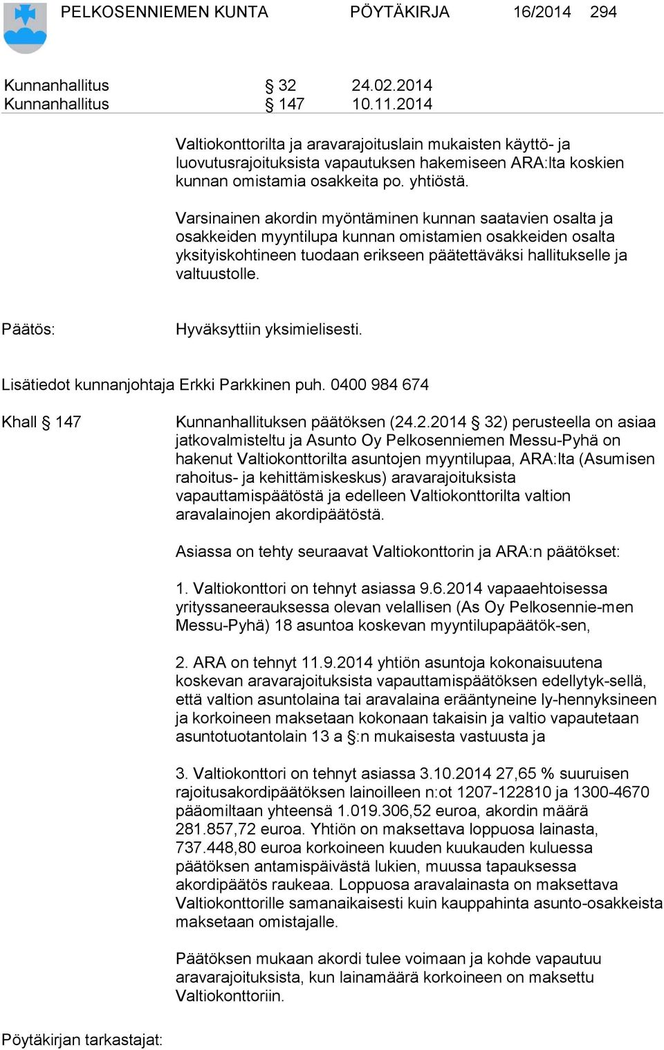 Varsinainen akordin myöntäminen kunnan saatavien osalta ja osakkeiden myyntilupa kunnan omistamien osakkeiden osalta yksityiskohtineen tuodaan erikseen päätettäväksi hallitukselle ja valtuustolle.