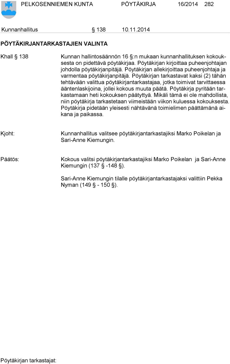 Pöytäkirjan kirjoittaa puheenjohtajan joh dol la pöytäkirjanpitäjä. Pöytäkirjan allekirjoittaa puheenjohtaja ja var men taa pöytäkirjanpitäjä.