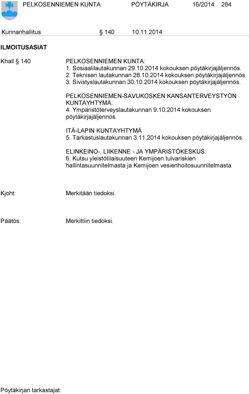Ympäristöterveyslautakunnan 9.10.2014 kokouksen pöytäkirjajäljennös. ITÄ-LAPIN KUNTAYHTYMÄ 5. Tarkastuslautakunnan 3.11.2014 kokouksen pöytäkirjajäljennös. ELINKEINO-, LIIKENNE - JA YMPÄRISTÖKESKUS: 6.