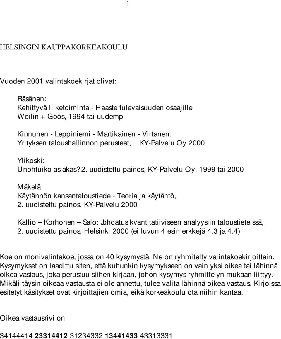 uudistettu painos, KY-Palvelu 2000 Kallio Korhonen Salo: Johdatus kvantitatiiviseen analyysiin taloustieteissä, 2. uudistettu painos, Helsinki 2000 (ei luvun 4 esimerkkejä 4.3 ja 4.