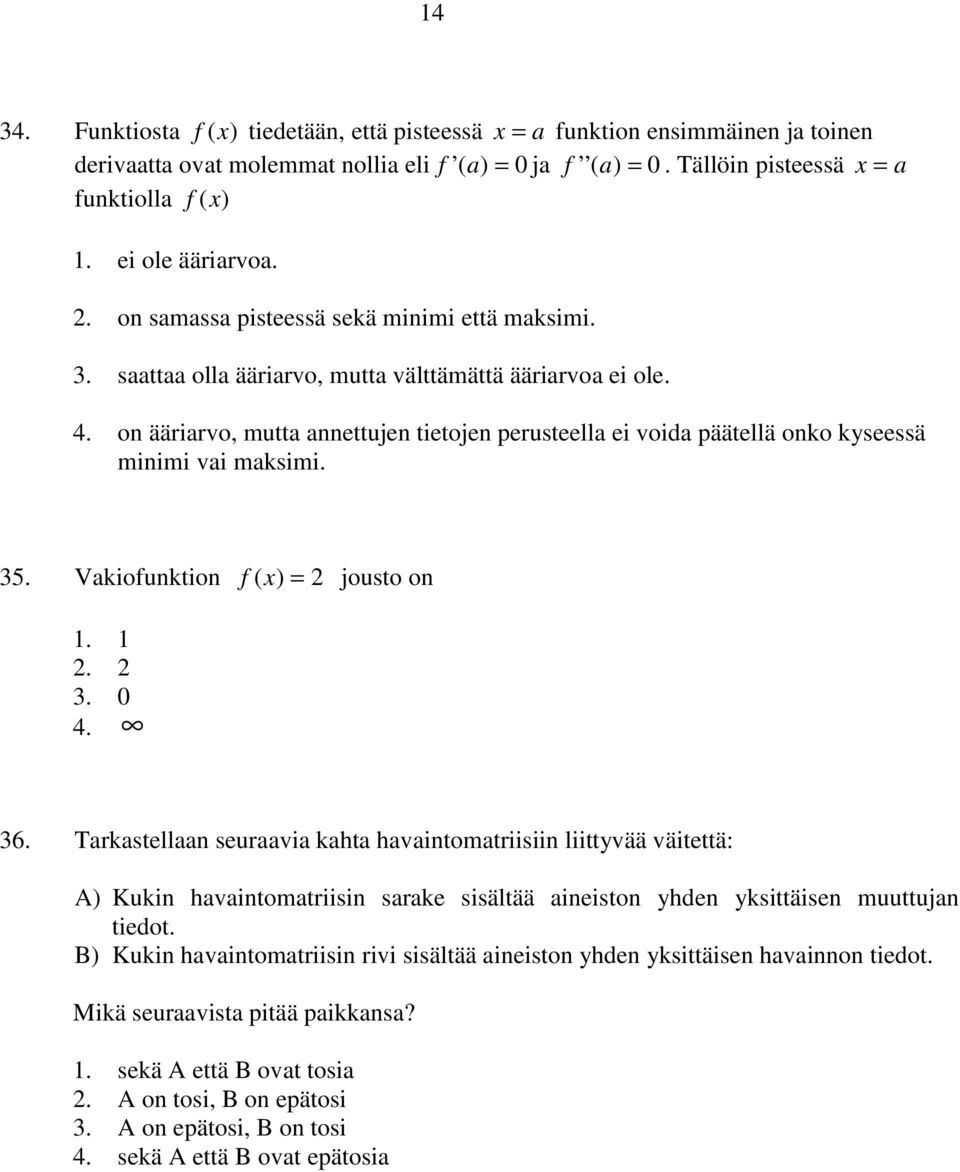 on ääriarvo, mutta annettujen tietojen perusteella ei voida päätellä onko kyseessä minimi vai maksimi. 35. Vakiofunktion f ( x) = 2 jousto on 1. 1 2. 2 3. 0 4. 36.