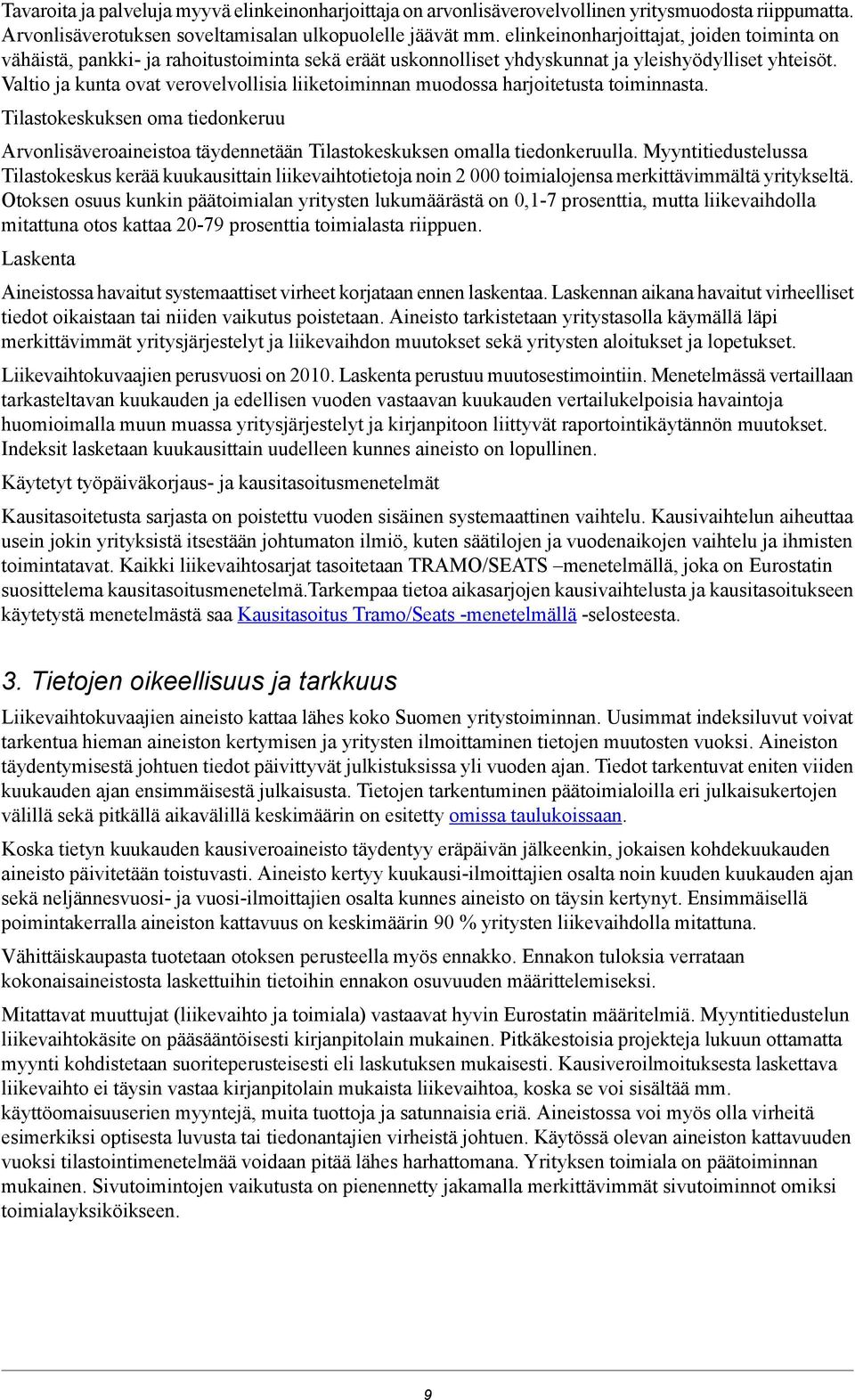 Valtio ja kunta ovat verovelvollisia liiketoiminnan muodossa harjoitetusta toiminnasta. Tilastokeskuksen oma tiedonkeruu Arvonlisäveroaineistoa täydennetään Tilastokeskuksen omalla tiedonkeruulla.