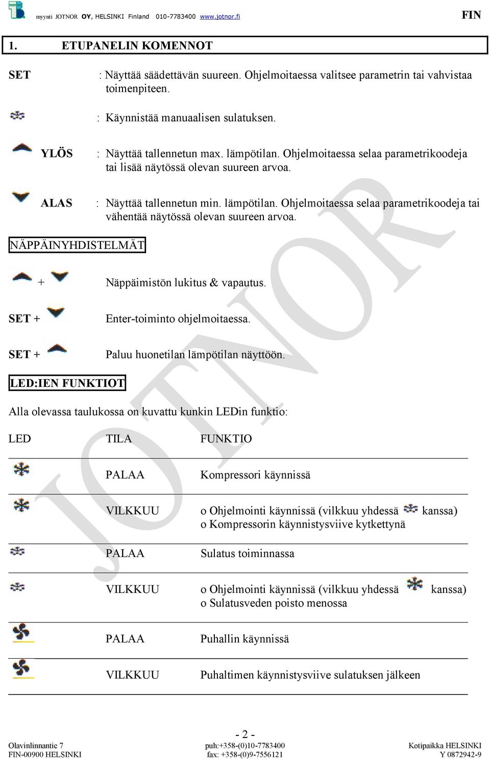 Ohjelmoitaessa selaa parametrikoodeja tai vähentää näytössä olevan suureen arvoa. NÄPPÄINYHDISTELMÄT + Näppäimistön lukitus & vapautus. SET + Enter-toiminto ohjelmoitaessa.