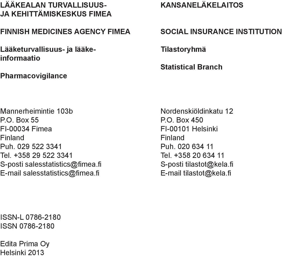 029 522 3341 Tel. +358 29 522 3341 S-posti salesstatistics@fimea.fi E-mail salesstatistics@fimea.fi Nordenskiöldinkatu 12 P.O.