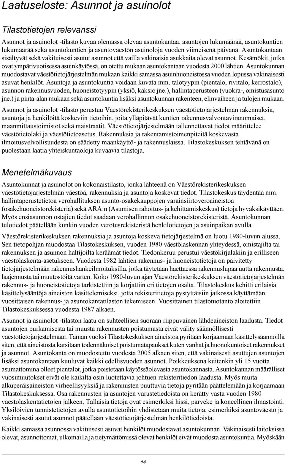 Kesämökit, jotka ovat ympärivuotisessa asuinkäytössä, on otettu mukaan asuntokantaan vuodesta 2000 lähtien.