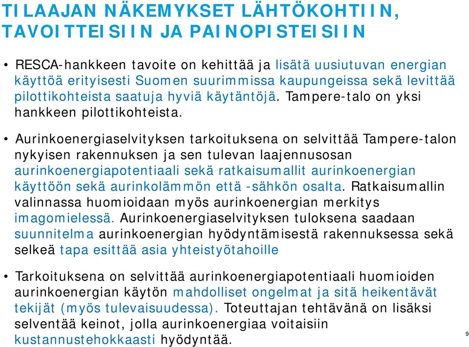Aurinkoenergiaselvityksen tarkoituksena on selvittää Tampere-talon nykyisen rakennuksen ja sen tulevan laajennusosan aurinkoenergiapotentiaali sekä ratkaisumallit aurinkoenergian käyttöön sekä