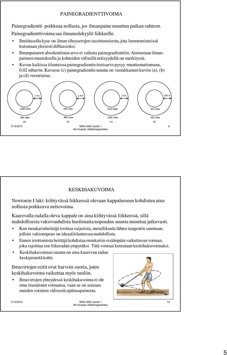 Ainoastaan ilmanpaineen muutoksella ja kohteiden välisellä etäisyydellä on merkitystä. Kuvan kaikissa tilanteissa painegradientin itseisarvo pysyy muuttumattomana, 0.02 mbar/m.