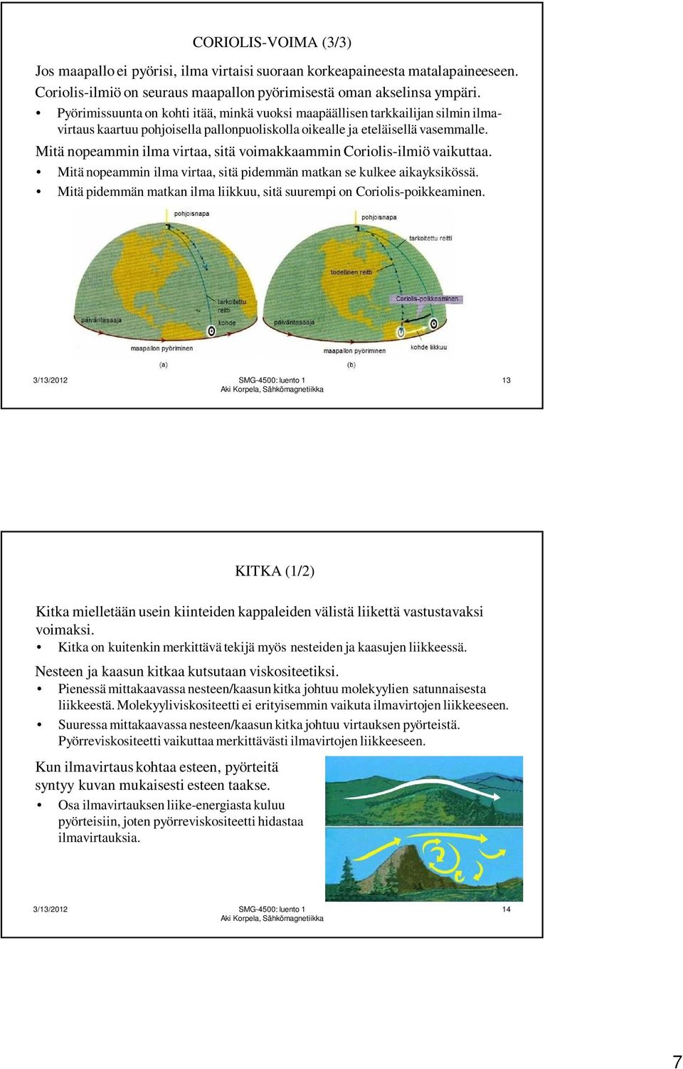 Mitä nopeammin ilma virtaa, sitä voimakkaammin Coriolis-ilmiö vaikuttaa. Mitä nopeammin ilma virtaa, sitä pidemmän matkan se kulkee aikayksikössä.