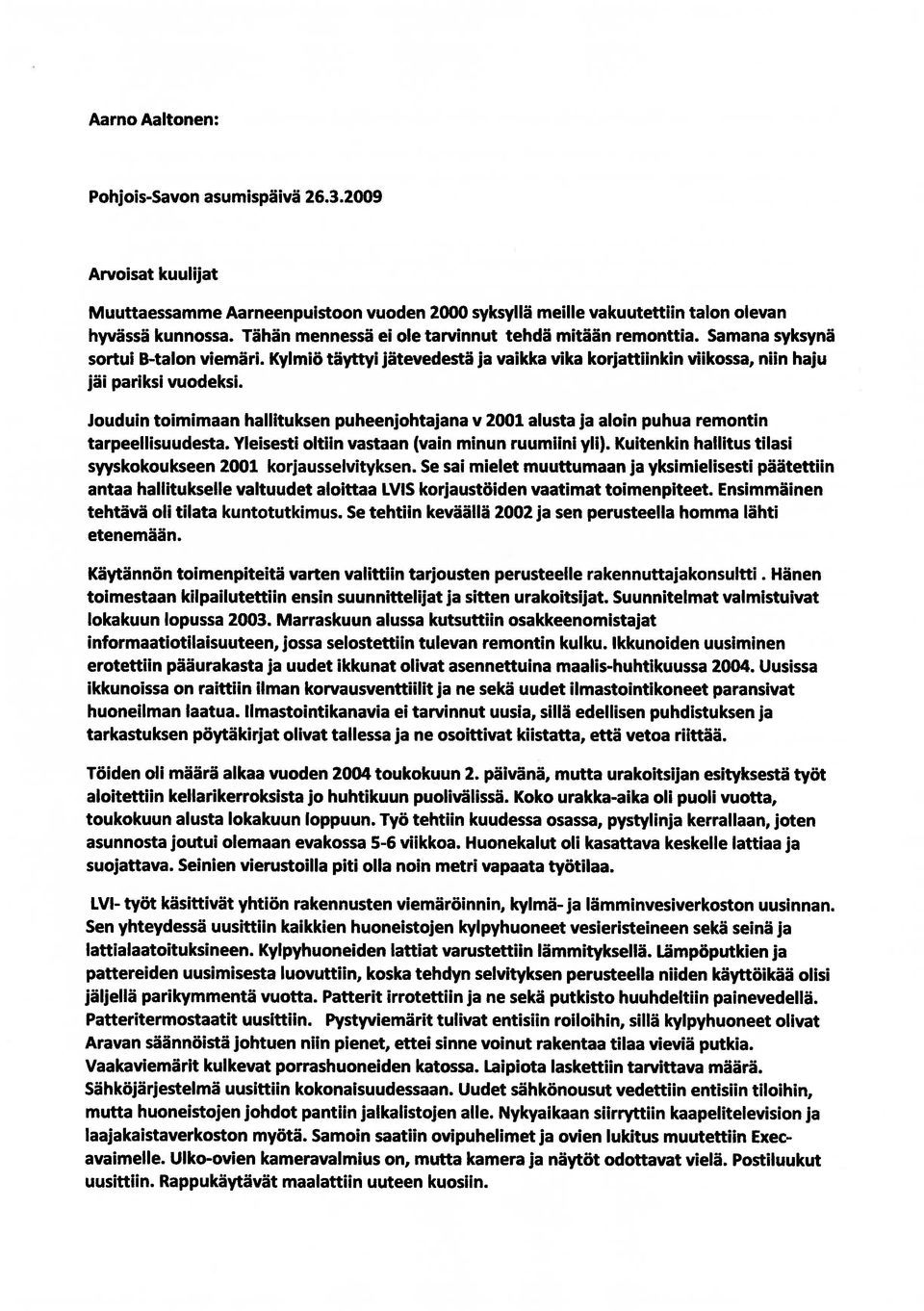 Jouduin toimimaan hallituksen puheenjohtajana v 2001 alusta ja aloin puhua remontin tarpeellisuudesta. Yleisesti oltiin vastaan (vain minun ruumiini yli).