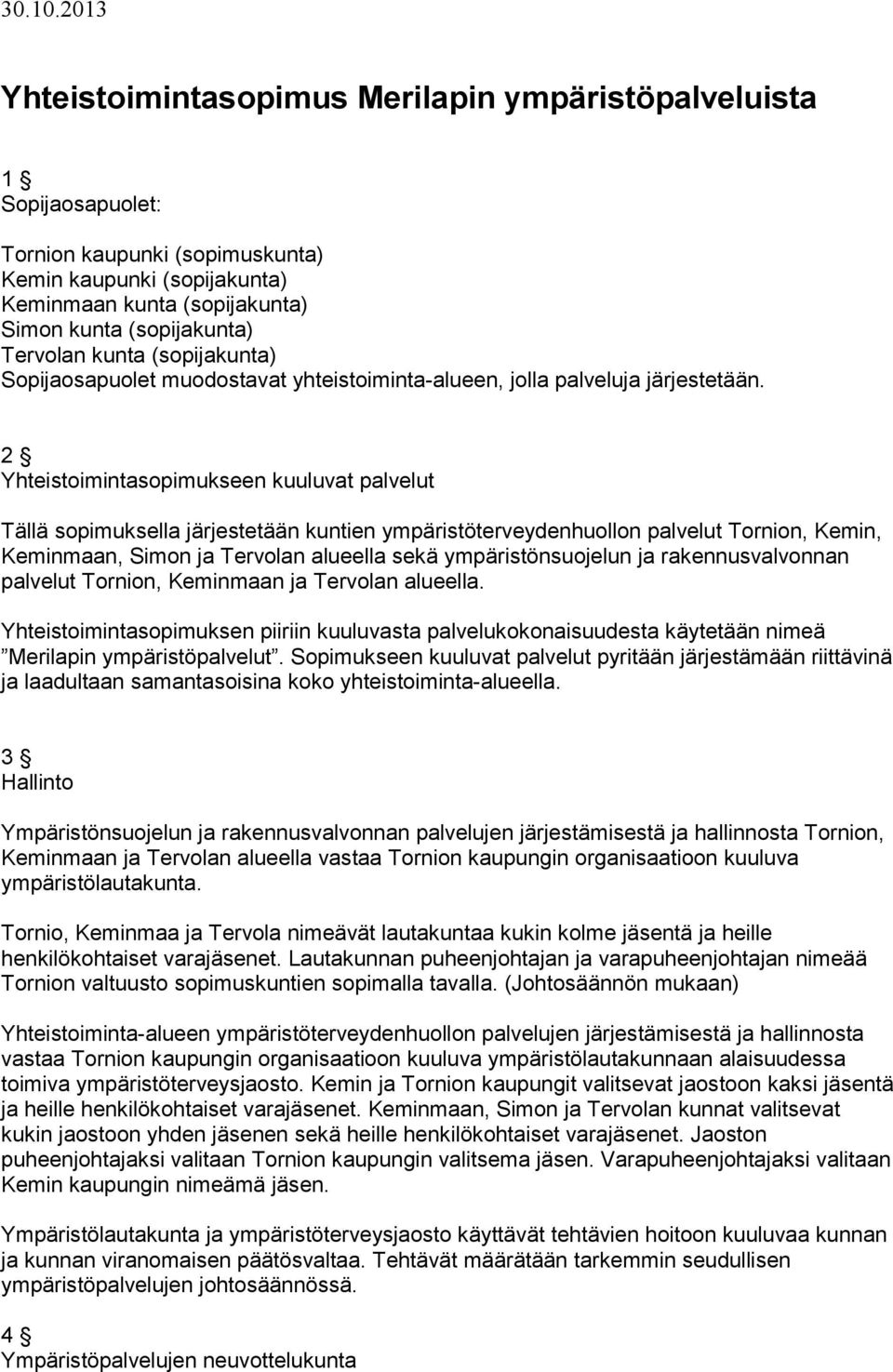 2 Yhteistoimintasopimukseen kuuluvat palvelut Tällä sopimuksella järjestetään kuntien ympäristöterveydenhuollon palvelut Tornion, Kemin, Keminmaan, Simon ja Tervolan alueella sekä ympäristönsuojelun