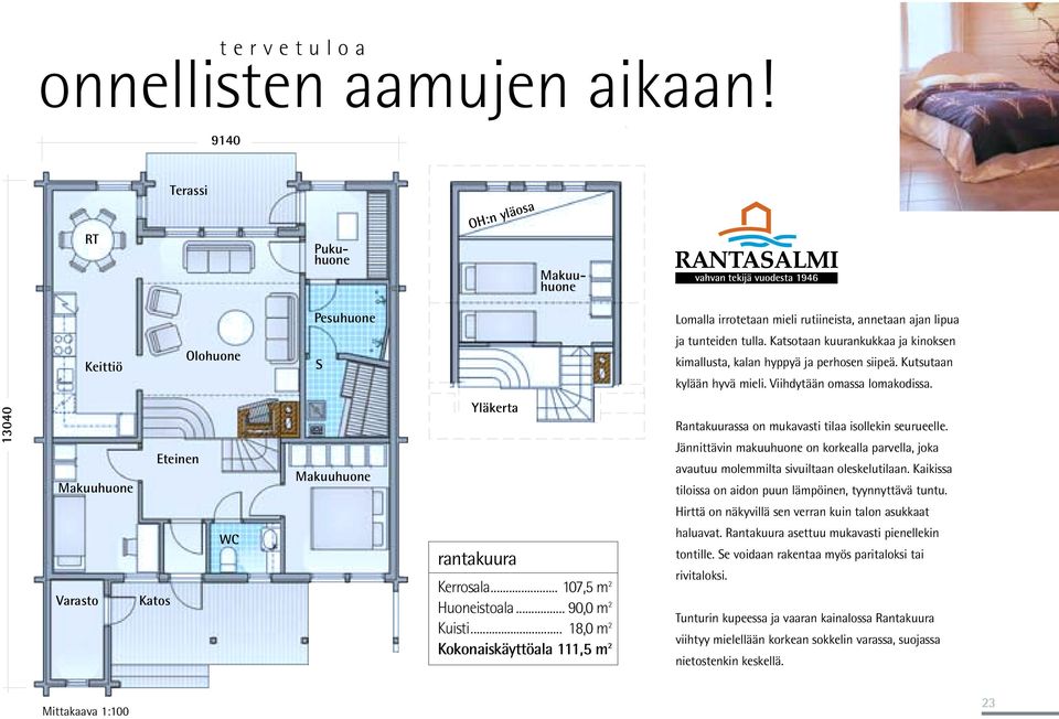 Katsotaan kuurankukkaa ja kinoksen kimallusta, kalan hyppyä ja perhosen siipeä. Kutsutaan kylään hyvä mieli. Viihdytään omassa lomakodissa.