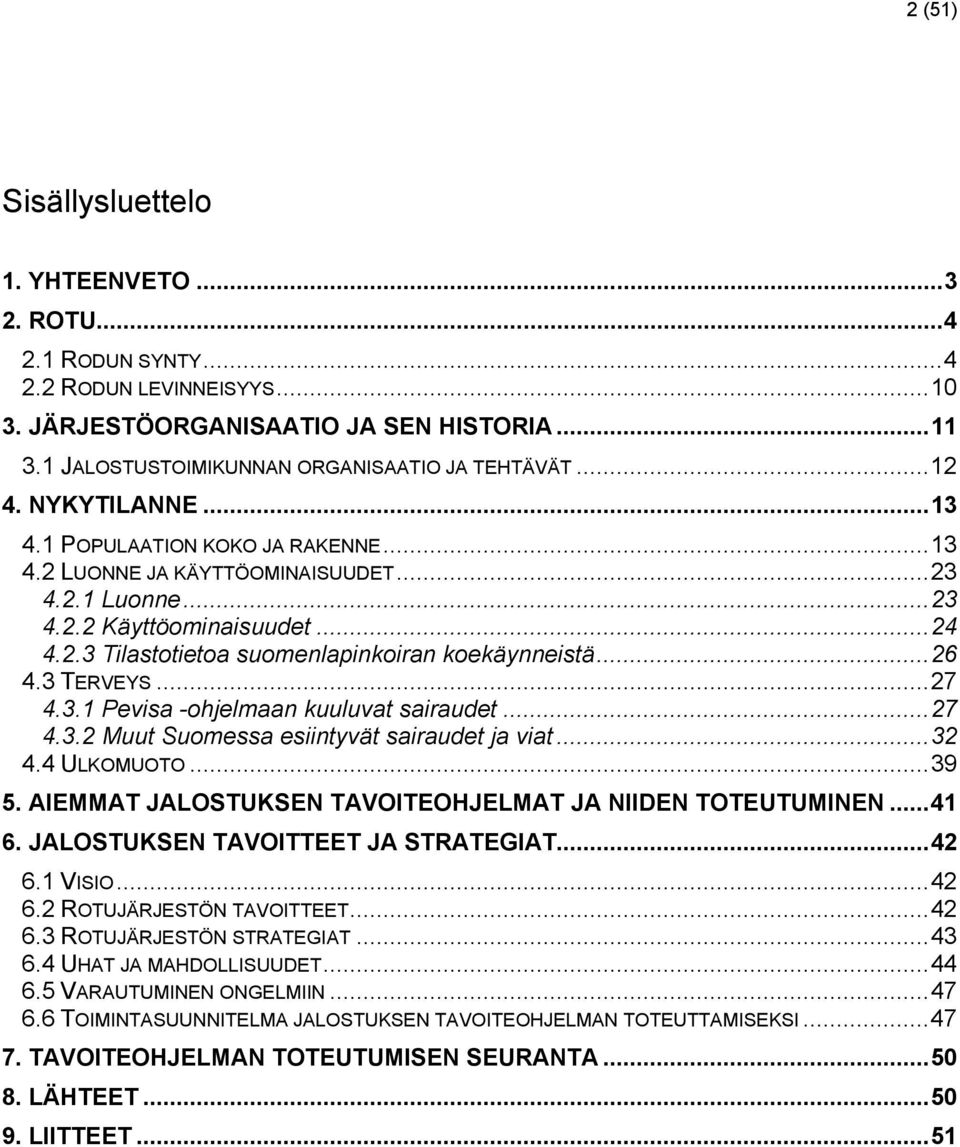 .. 24 4.2.3 Tilastotietoa suomenlapinkoiran koekäynneistä... 26 4.3 TERVEYS... 27 4.3.1 Pevisa -ohjelmaan kuuluvat sairaudet... 27 4.3.2 Muut Suomessa esiintyvät sairaudet ja viat... 32 4.4 ULKOMUOTO.