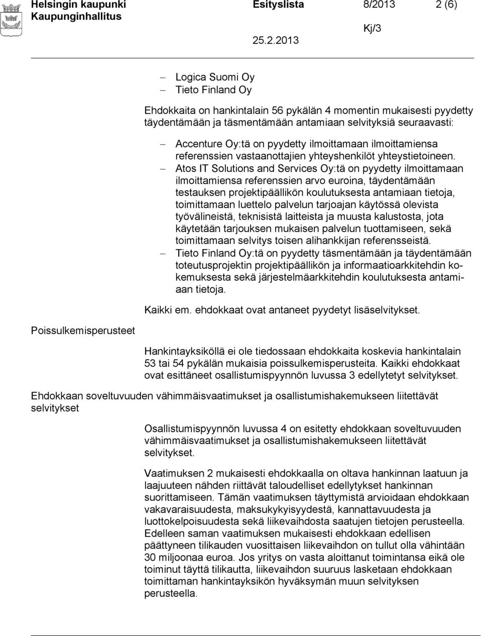 Atos IT Solutions and Services Oy:tä on pyydetty ilmoittamaan ilmoittamiensa referenssien arvo euroina, täydentämään testauksen projektipäällikön koulutuksesta antamiaan tietoja, toimittamaan