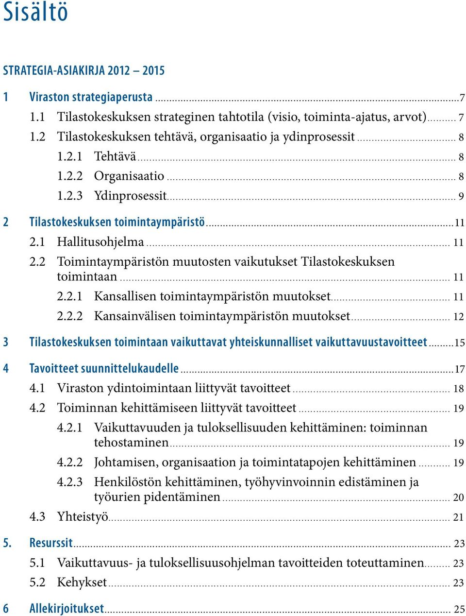 2 Toimintaympäristön muutosten vaikutukset Tilastokeskuksen toimintaan... 11 2.2.1 Kansallisen toimintaympäristön muutokset... 11 2.2.2 Kansainvälisen toimintaympäristön muutokset.