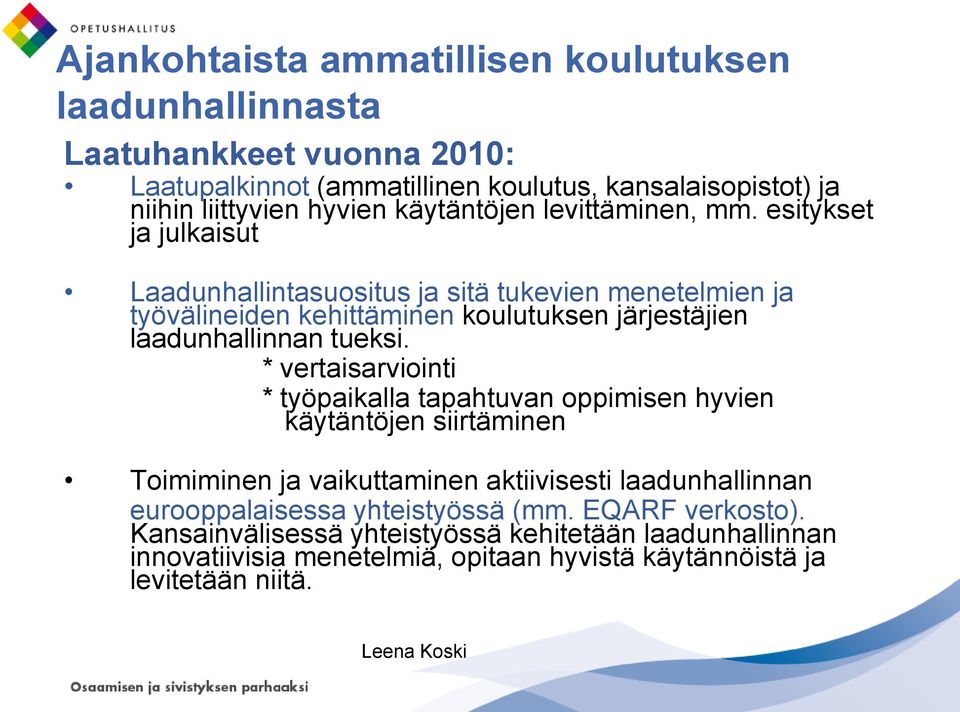 esitykset ja julkaisut Laadunhallintasuositus ja sitä tukevien menetelmien ja työvälineiden kehittäminen koulutuksen järjestäjien laadunhallinnan tueksi.