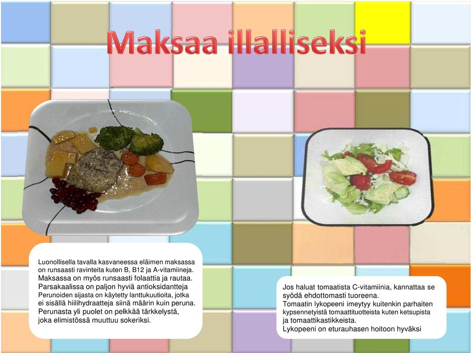 Perunasta yli puolet on pelkkää tärkkelystä, joka elimistössä muuttuu sokeriksi. Jos haluat tomaatista C-vitamiinia, kannattaa se syödä ehdottomasti tuoreena.