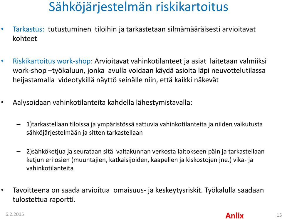 lähestymistavalla: 1)tarkastellaan tiloissa ja ympäristössä sattuvia vahinkotilanteita ja niiden vaikutusta sähköjärjestelmään ja sitten tarkastellaan 2)sähköketjua ja seurataan sitä valtakunnan