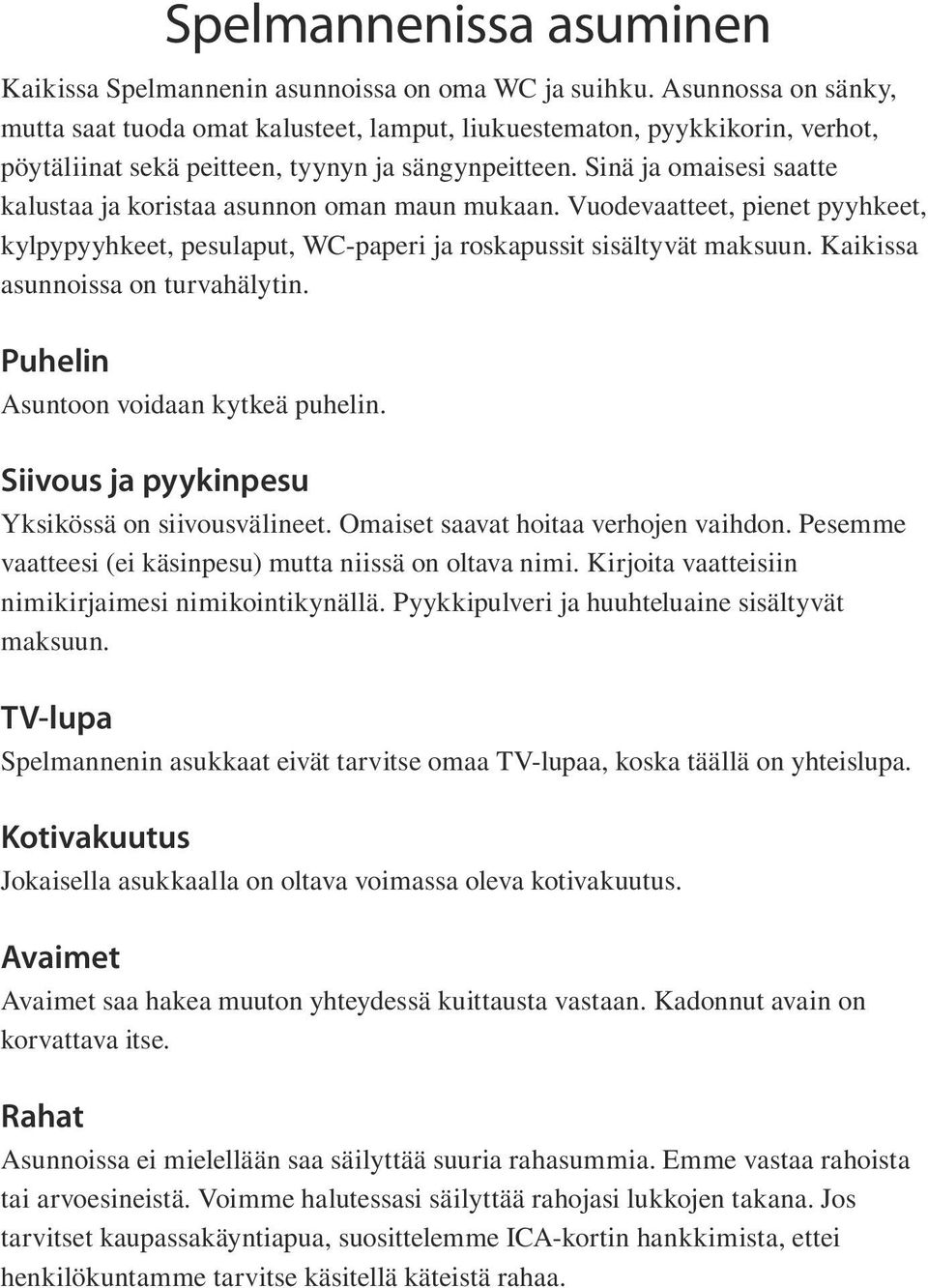 Sinä ja omaisesi saatte kalustaa ja koristaa asunnon oman maun mukaan. Vuodevaatteet, pienet pyyhkeet, kylpypyyhkeet, pesulaput, WC-paperi ja roskapussit sisältyvät maksuun.