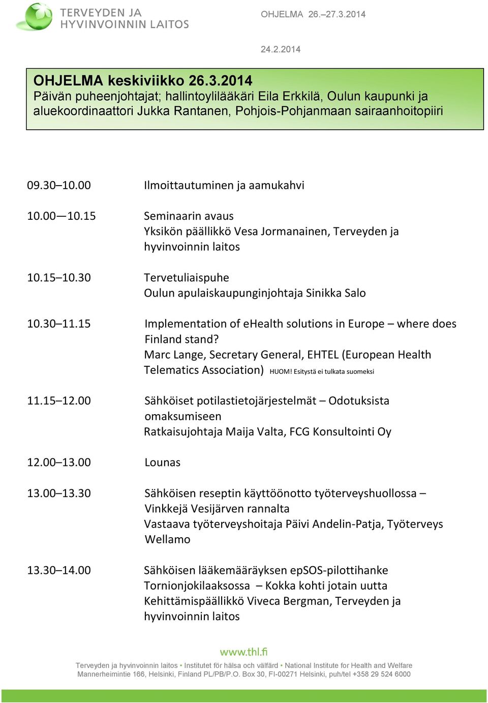 15 Implementation of ehealth solutions in Europe where does Finland stand? Marc Lange, Secretary General, EHTEL (European Health Telematics Association) HUOM! Esitystä ei tulkata suomeksi 11.15 12.