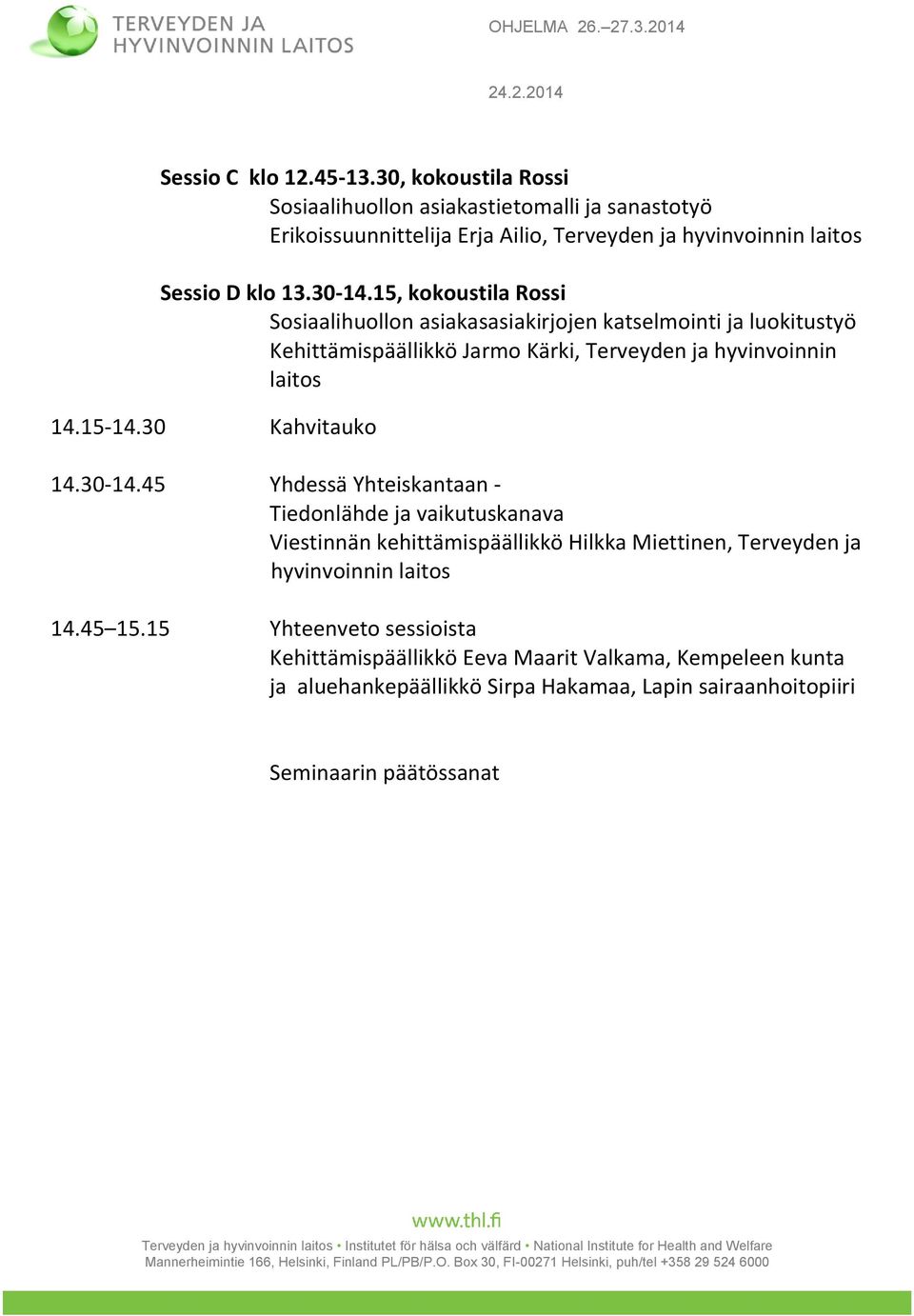 15-14.30 Kahvitauko 14.30-14.45 Yhdessä Yhteiskantaan - Tiedonlähde ja vaikutuskanava Viestinnän kehittämispäällikkö Hilkka Miettinen, Terveyden ja 14.45 15.