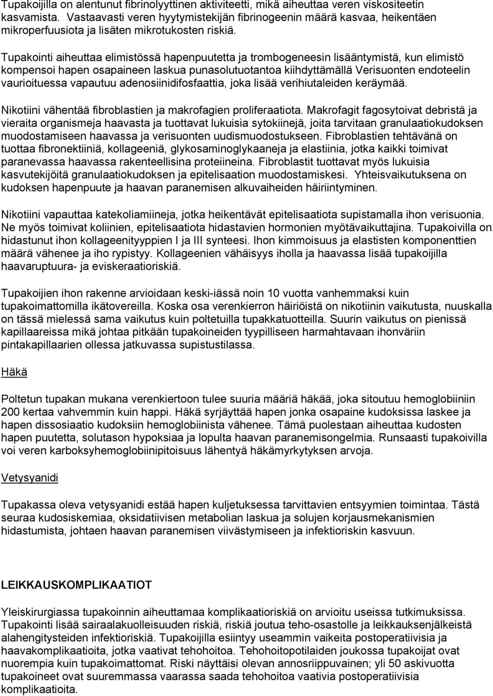 Tupakointi aiheuttaa elimistössä hapenpuutetta ja trombogeneesin lisääntymistä, kun elimistö kompensoi hapen osapaineen laskua punasolutuotantoa kiihdyttämällä Verisuonten endoteelin vaurioituessa