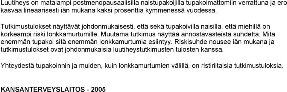 Muutama tutkimus näyttää annostavasteista suhdetta. Mitä enemmän tupakoi sitä enemmän lonkkamurtumia esiintyy.