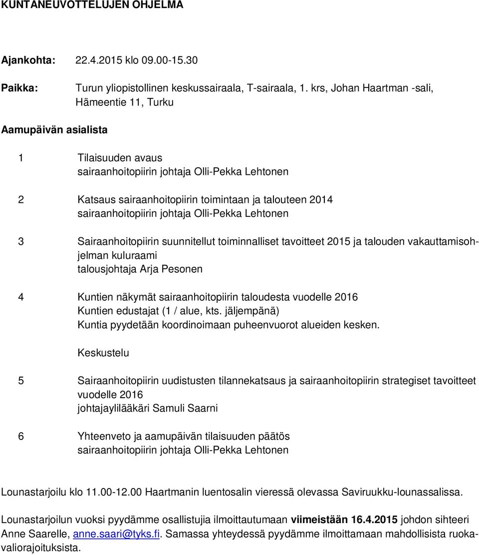 tavoitteet 2015 ja talouden vakauttamisohjelman kuluraami talousjohtaja Arja Pesonen 4 Kuntien näkymät sairaanhoitopiirin taloudesta vuodelle 2016 Kuntien edustajat (1 / alue, kts.