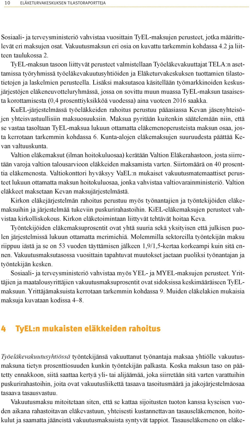 TyEL-maksun tasoon liittyvät perusteet valmistellaan Työeläkevakuuttajat TELA:n asettamissa työryhmissä työeläkevakuutusyhtiöiden ja Eläketurvakeskuksen tuottamien tilastotietojen ja laskelmien