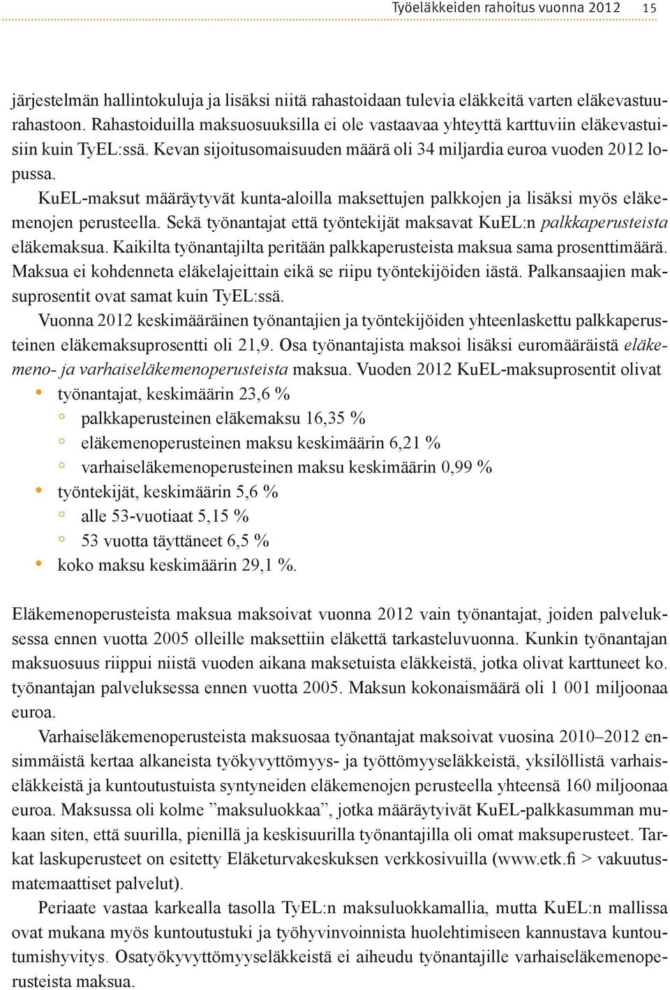 KuEL-maksut määräytyvät kunta-aloilla maksettujen palkkojen ja lisäksi myös eläkemenojen perusteella. Sekä työnantajat että työntekijät maksavat KuEL:n palkkaperusteista eläkemaksua.