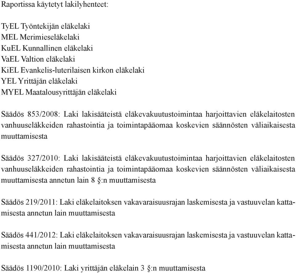 säännösten väliaikaisesta muuttamisesta Säädös 327/2010: Laki lakisääteistä eläkevakuutustoimintaa harjoittavien eläkelaitosten vanhuuseläkkeiden rahastointia ja toimintapääomaa koskevien säännösten