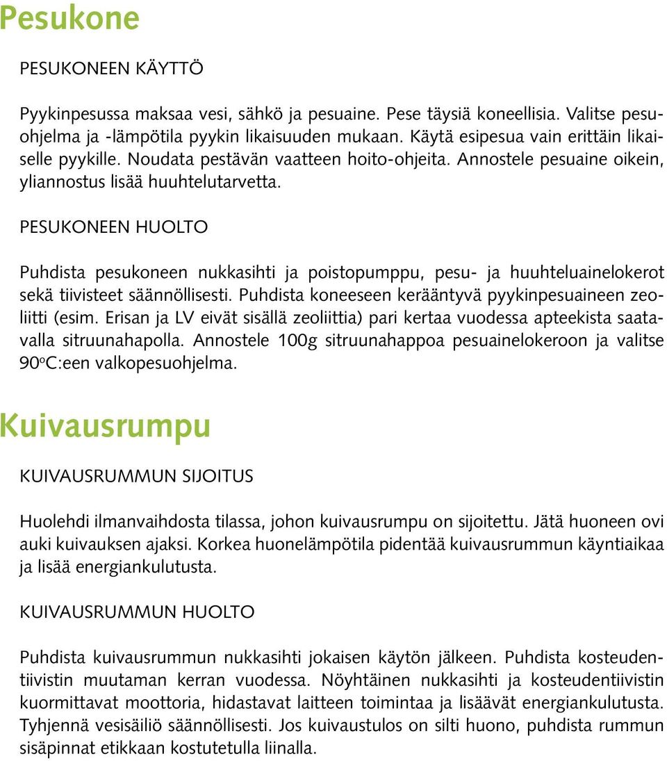 PESUKONEEN HUOLTO Puhdista pesukoneen nukkasihti ja poistopumppu, pesu- ja huuhteluainelokerot sekä tiivisteet säännöllisesti. Puhdista koneeseen kerääntyvä pyykinpesuaineen zeoliitti (esim.