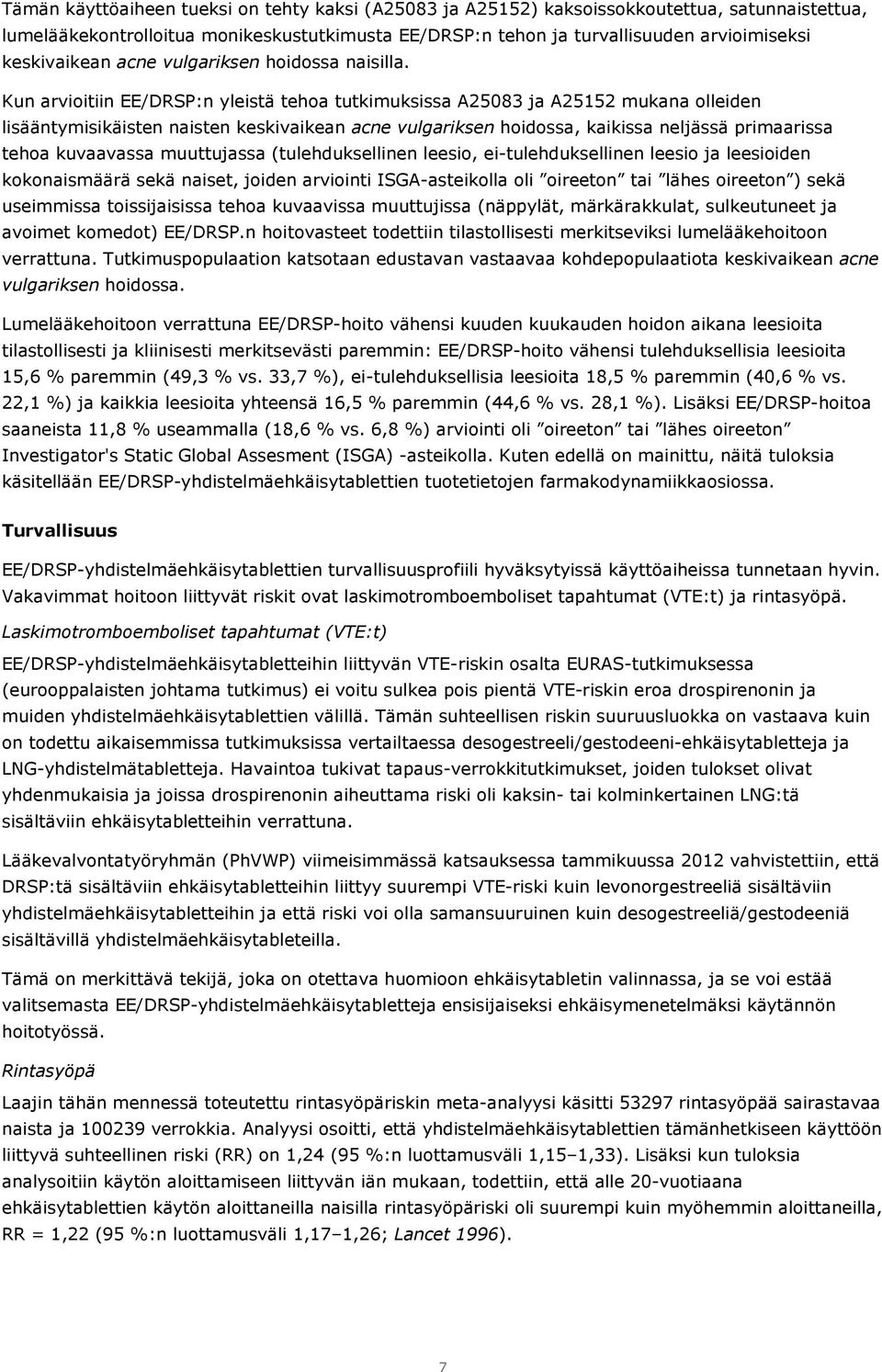 Kun arvioitiin EE/DRSP:n yleistä tehoa tutkimuksissa A25083 ja A25152 mukana olleiden lisääntymisikäisten naisten keskivaikean acne vulgariksen hoidossa, kaikissa neljässä primaarissa tehoa