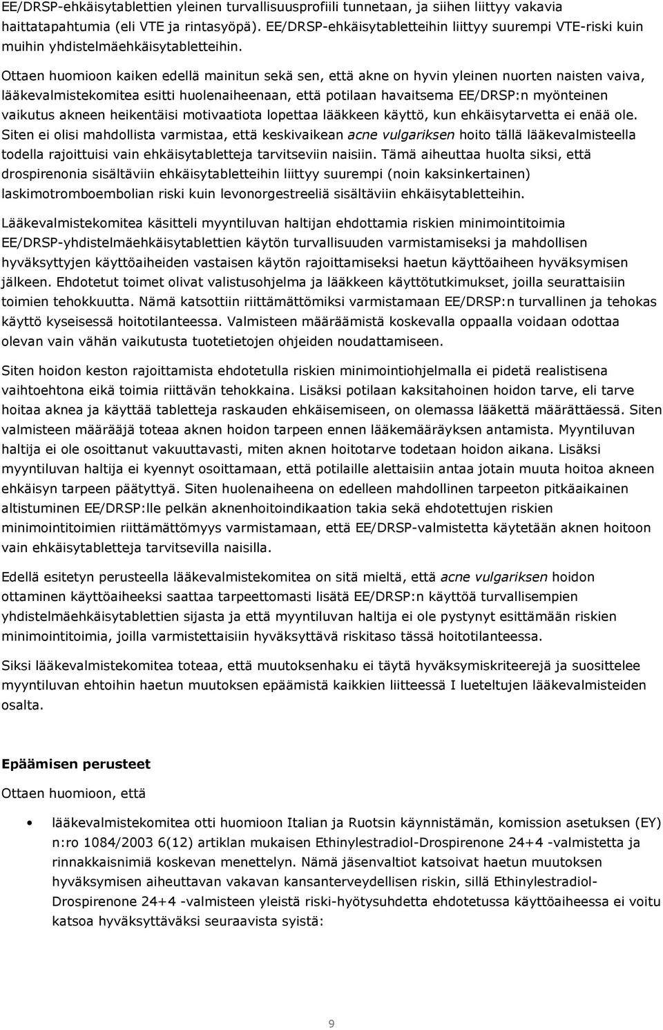 Ottaen huomioon kaiken edellä mainitun sekä sen, että akne on hyvin yleinen nuorten naisten vaiva, lääkevalmistekomitea esitti huolenaiheenaan, että potilaan havaitsema EE/DRSP:n myönteinen vaikutus