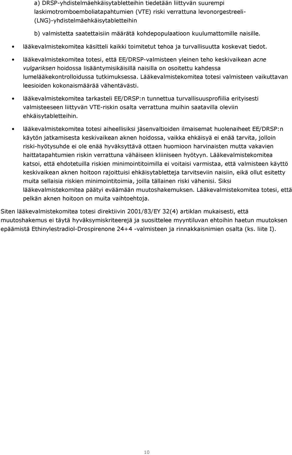 lääkevalmistekomitea totesi, että EE/DRSP-valmisteen yleinen teho keskivaikean acne vulgariksen hoidossa lisääntymisikäisillä naisilla on osoitettu kahdessa lumelääkekontrolloidussa tutkimuksessa.