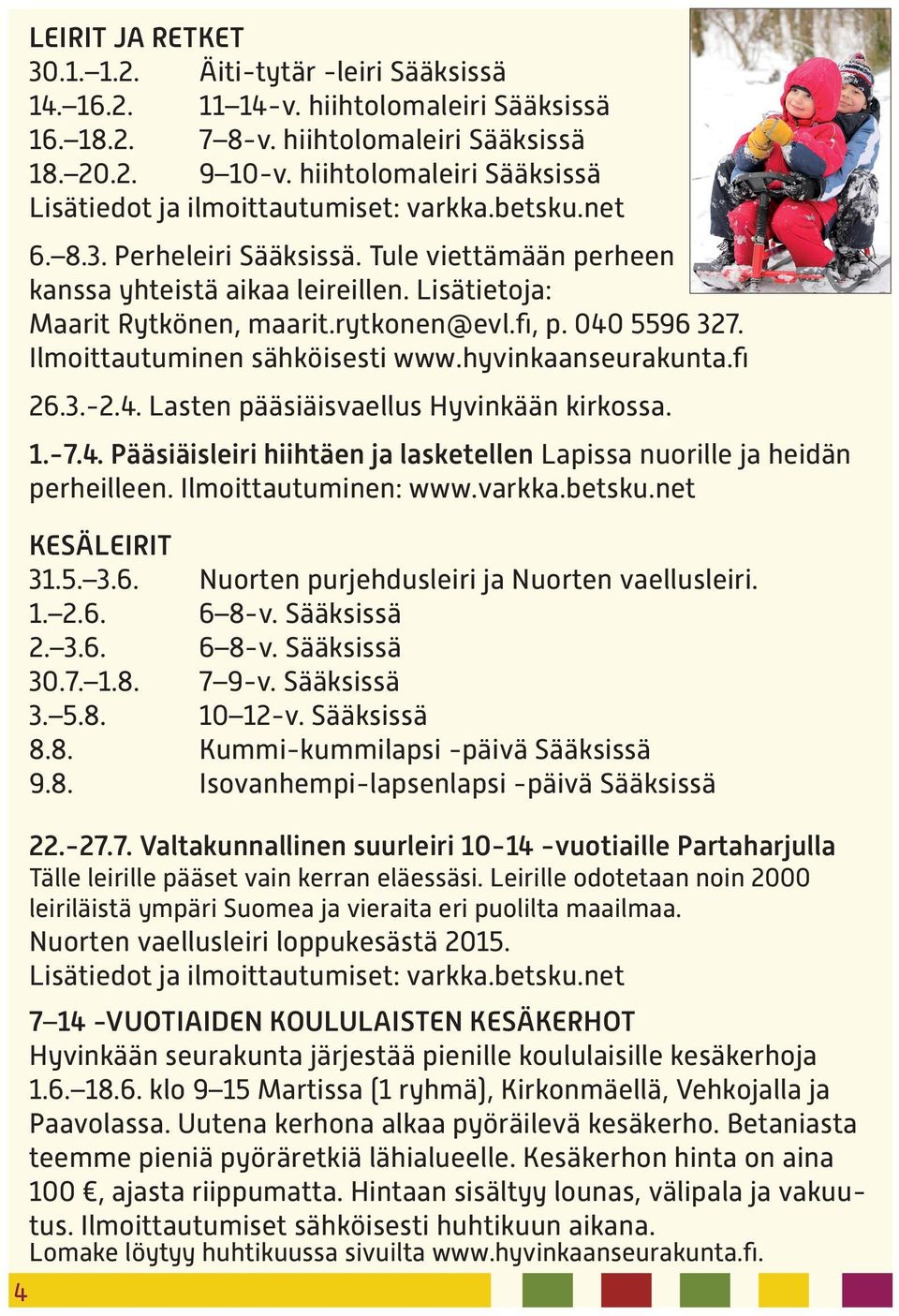 Lisätietoja: Maarit Rytkönen, maarit.rytkonen@evl.fi, p. 040 5596 327. Ilmoittautuminen sähköisesti www.hyvinkaanseurakunta.fi 26.3.-2.4. Lasten pääsiäisvaellus Hyvinkään kirkossa. 1.-7.4. Pääsiäisleiri hiihtäen ja lasketellen Lapissa nuorille ja heidän perheilleen.