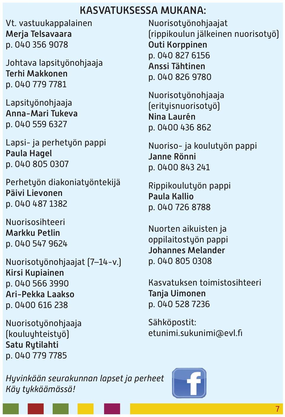 040 547 9624 Nuorisotyönohjaajat (7 14-v.) Kirsi Kupiainen p. 040 566 3990 Ari-Pekka Laakso p.