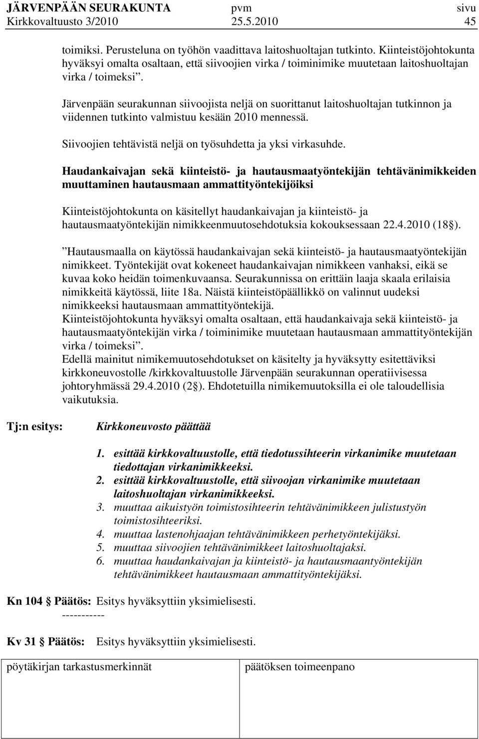 Järvenpään seurakunnan siivoojista neljä on suorittanut laitoshuoltajan tutkinnon ja viidennen tutkinto valmistuu kesään 2010 mennessä. Siivoojien tehtävistä neljä on työsuhdetta ja yksi virkasuhde.