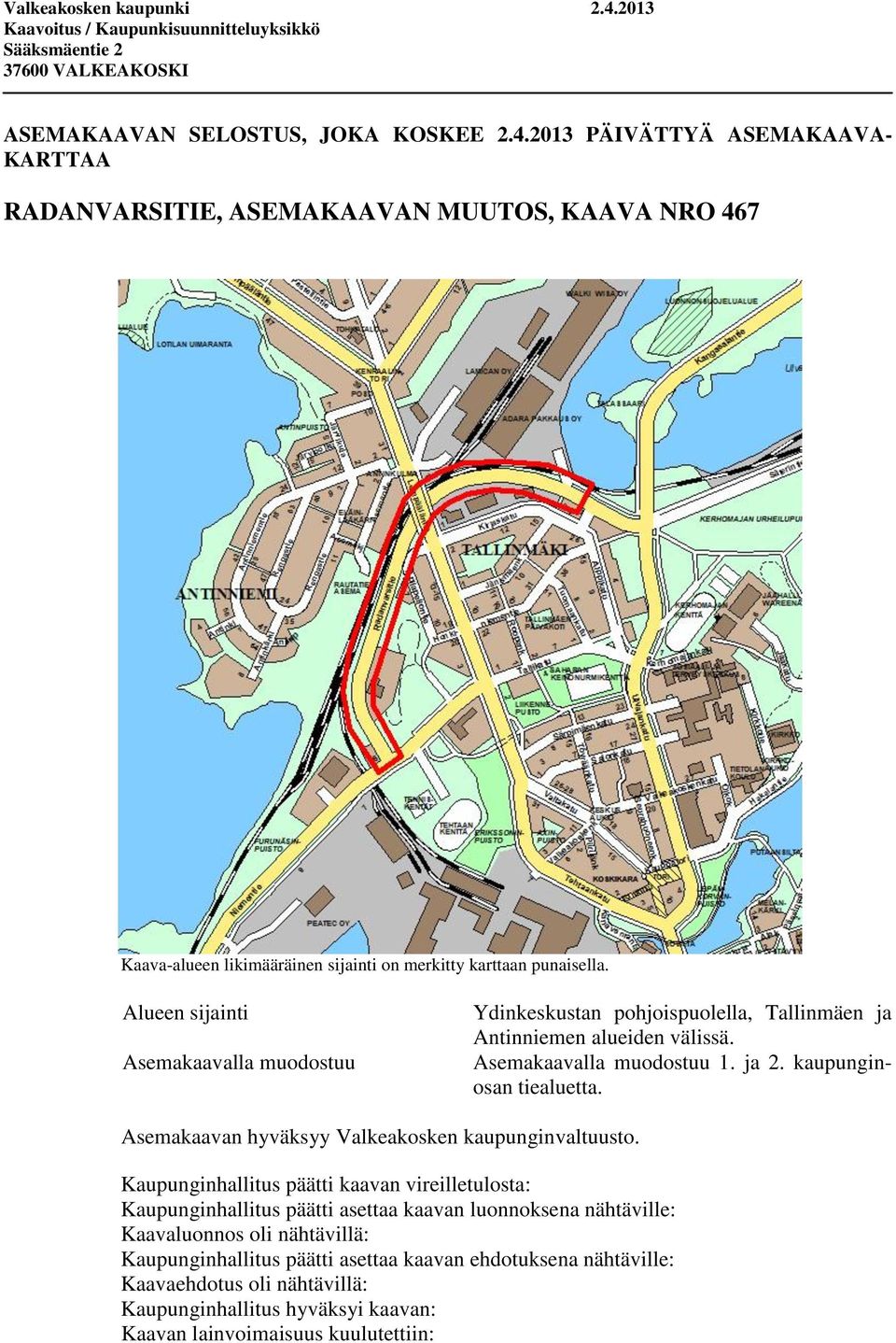 Asemakaavan hyväksyy Valkeakosken kaupunginvaltuusto.