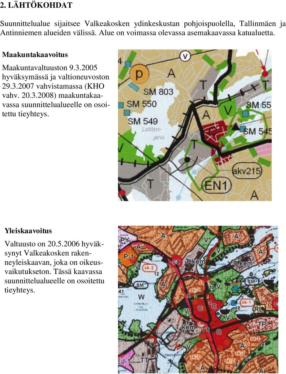 3.2007 vahvistamassa (KHO vahv. 20.3.2008) maakuntakaavassa suunnittelualueelle on osoitettu tieyhteys.