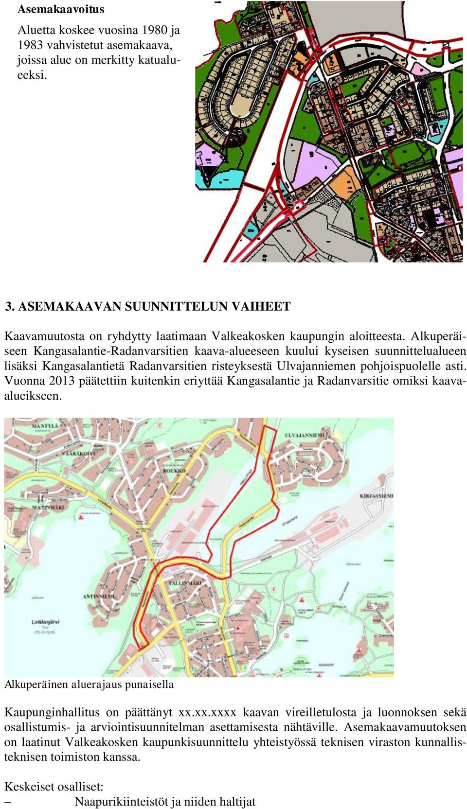 Alkuperäiseen Kangasalantie-Radanvarsitien kaava-alueeseen kuului kyseisen suunnittelualueen lisäksi Kangasalantietä Radanvarsitien risteyksestä Ulvajanniemen pohjoispuolelle asti.