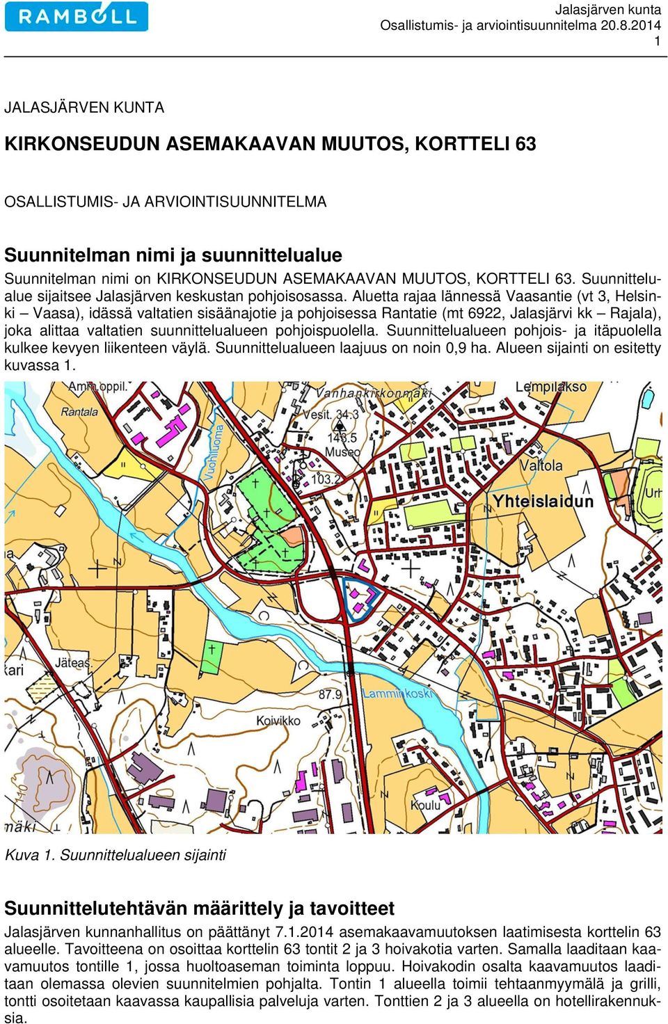 Aluetta rajaa lännessä Vaasantie (vt 3, Helsinki Vaasa), idässä valtatien sisäänajotie ja pohjoisessa Rantatie (mt 6922, Jalasjärvi kk Rajala), joka alittaa valtatien suunnittelualueen