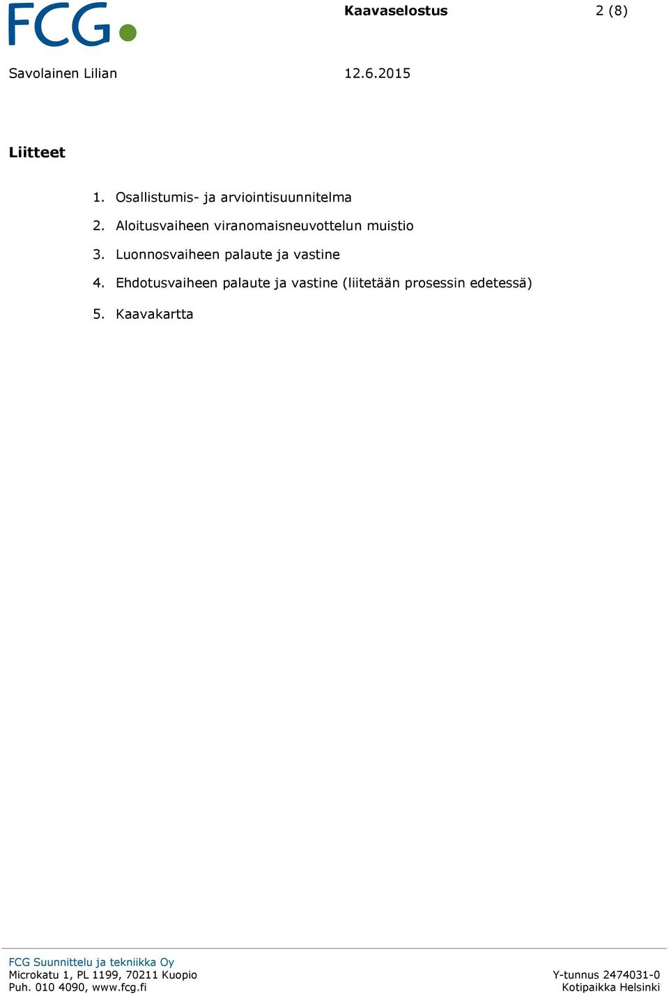Ehdotusvaiheen palaute ja vastine (liitetään prosessin edetessä) 5.