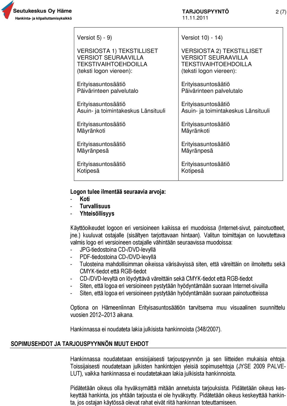 Mäyränpesä Kotipesä Logon tulee ilmentää seuraavia arvoja: - Koti - Turvallisuus - Yhteisöllisyys Käyttöoikeudet logoon eri versioineen kaikissa eri muodoissa (Internet-sivut, painotuotteet, jne.