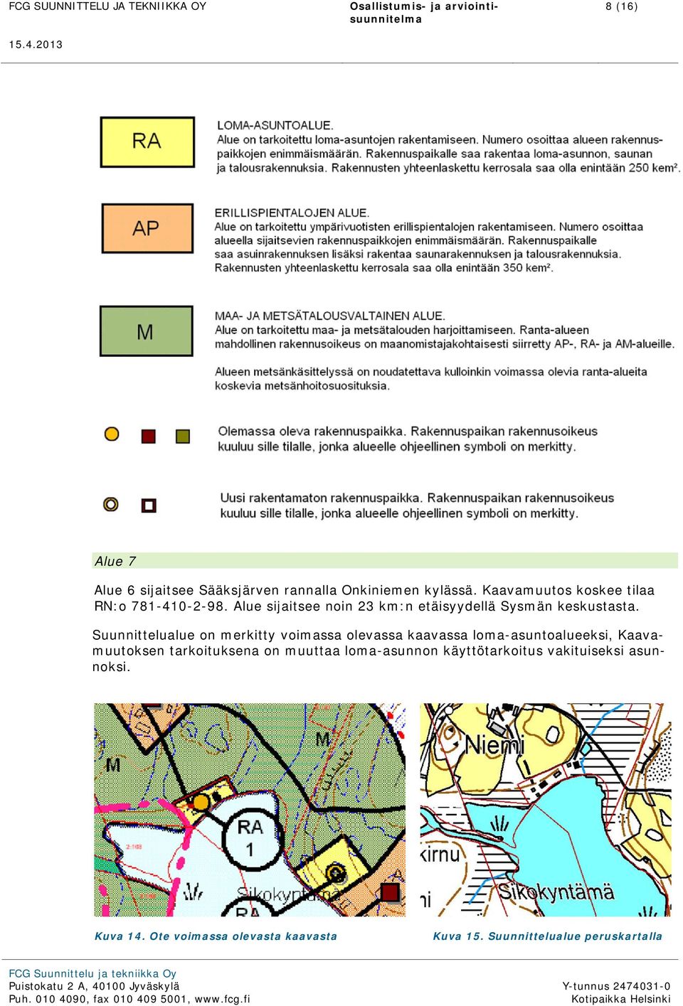 Suunnittelualue on merkitty voimassa olevassa kaavassa loma-asuntoalueeksi, Kaavamuutoksen tarkoituksena