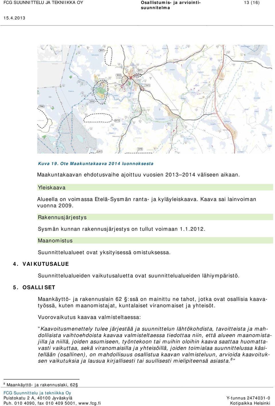 OSALLISET Suunnittelualueiden vaikutusaluetta ovat suunnittelualueiden lähiympäristö.