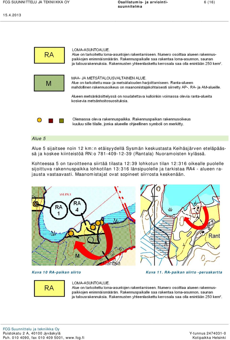 Kohteessa 5 on tavoitteena siirtää tilasta 12:39 lohkotun tilan 12:316 oikealle puolelle sijoittuva rakennuspaikka