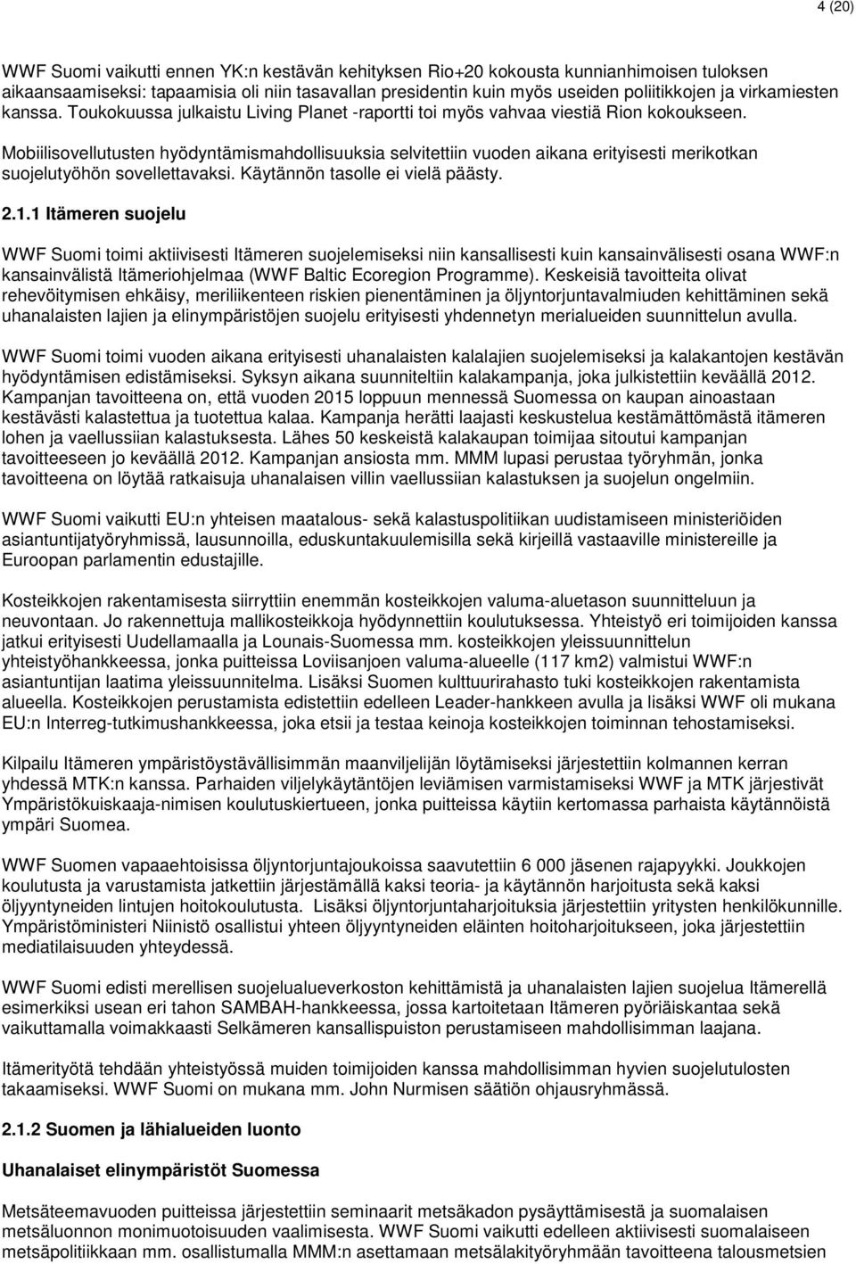 Mobiilisovellutusten hyödyntämismahdollisuuksia selvitettiin vuoden aikana erityisesti merikotkan suojelutyöhön sovellettavaksi. Käytännön tasolle ei vielä päästy. 2.1.